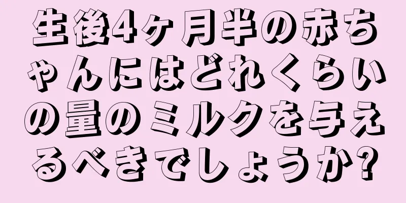 生後4ヶ月半の赤ちゃんにはどれくらいの量のミルクを与えるべきでしょうか?
