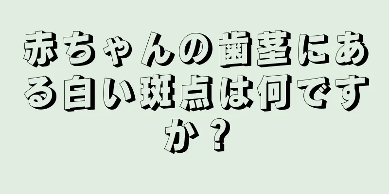 赤ちゃんの歯茎にある白い斑点は何ですか？