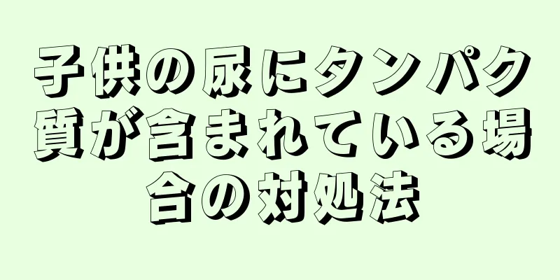 子供の尿にタンパク質が含まれている場合の対処法