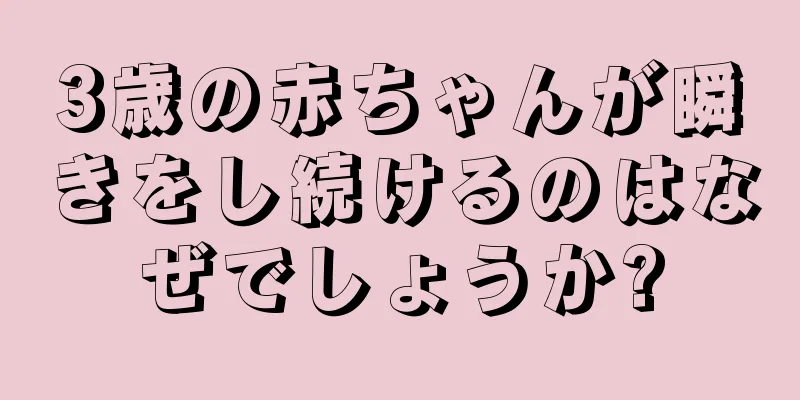 3歳の赤ちゃんが瞬きをし続けるのはなぜでしょうか?