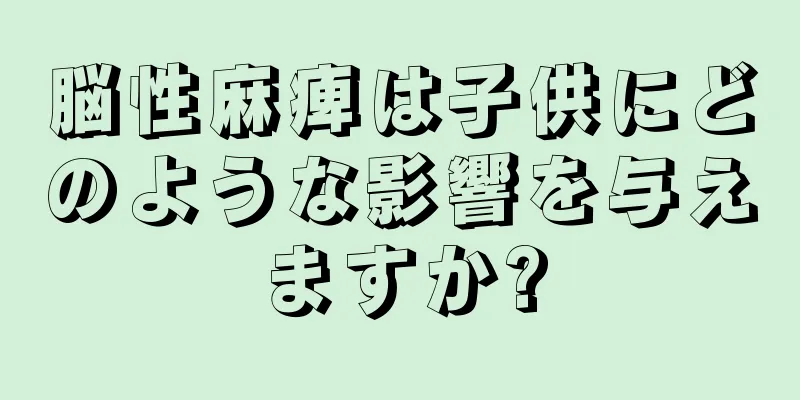 脳性麻痺は子供にどのような影響を与えますか?
