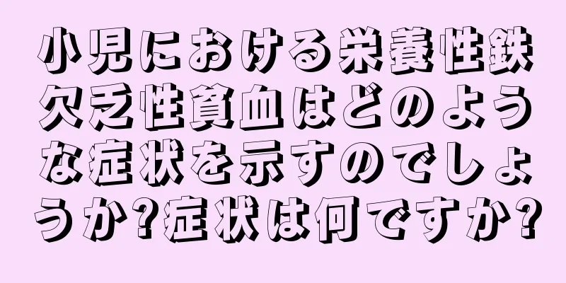 小児における栄養性鉄欠乏性貧血はどのような症状を示すのでしょうか?症状は何ですか?