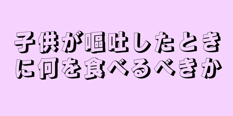 子供が嘔吐したときに何を食べるべきか