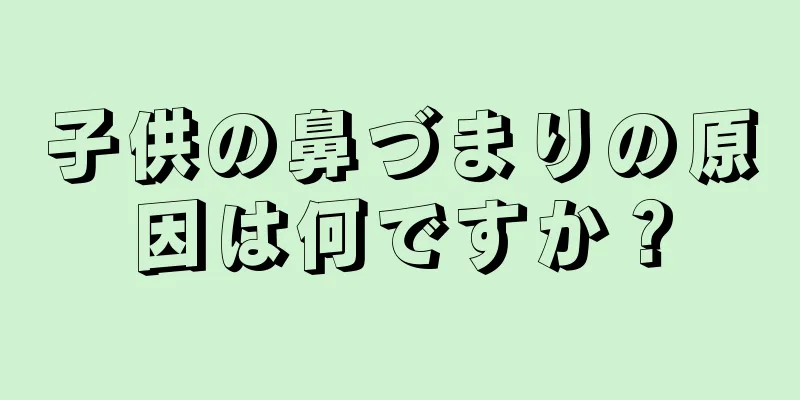 子供の鼻づまりの原因は何ですか？