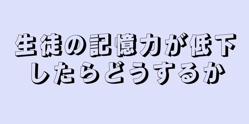 生徒の記憶力が低下したらどうするか