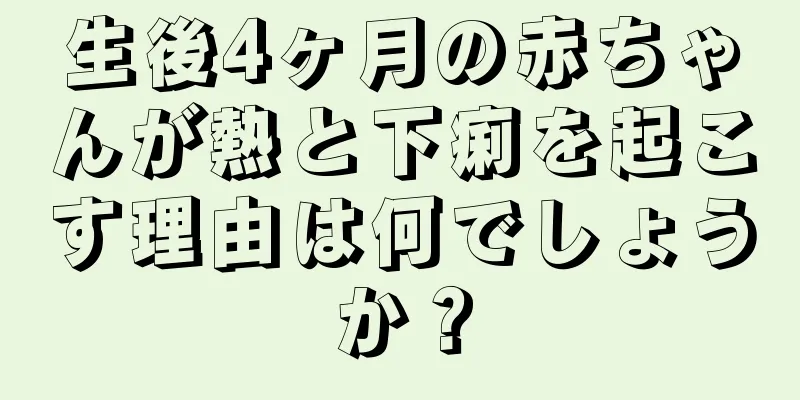 生後4ヶ月の赤ちゃんが熱と下痢を起こす理由は何でしょうか？