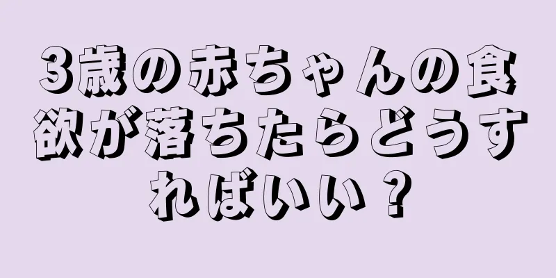 3歳の赤ちゃんの食欲が落ちたらどうすればいい？