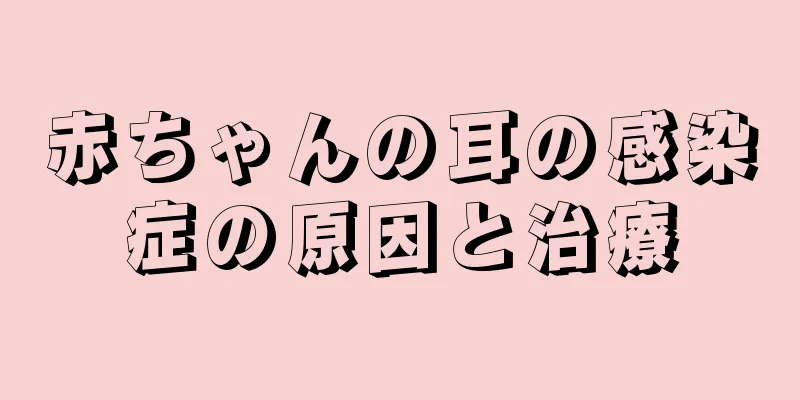 赤ちゃんの耳の感染症の原因と治療