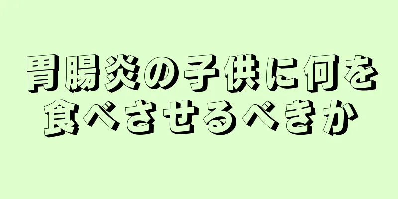 胃腸炎の子供に何を食べさせるべきか