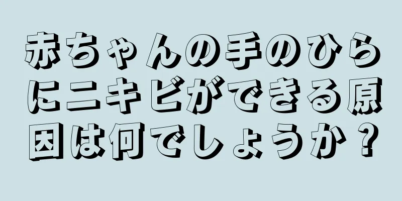 赤ちゃんの手のひらにニキビができる原因は何でしょうか？
