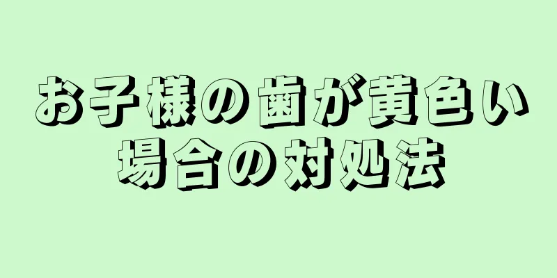 お子様の歯が黄色い場合の対処法