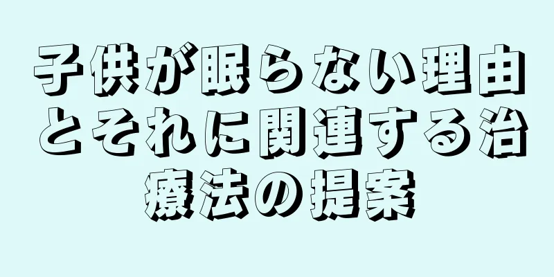 子供が眠らない理由とそれに関連する治療法の提案
