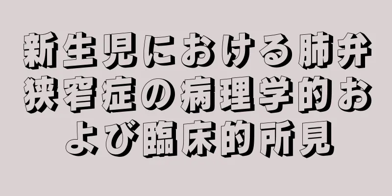 新生児における肺弁狭窄症の病理学的および臨床的所見