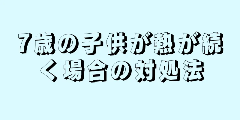7歳の子供が熱が続く場合の対処法