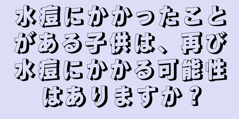 水痘にかかったことがある子供は、再び水痘にかかる可能性はありますか？