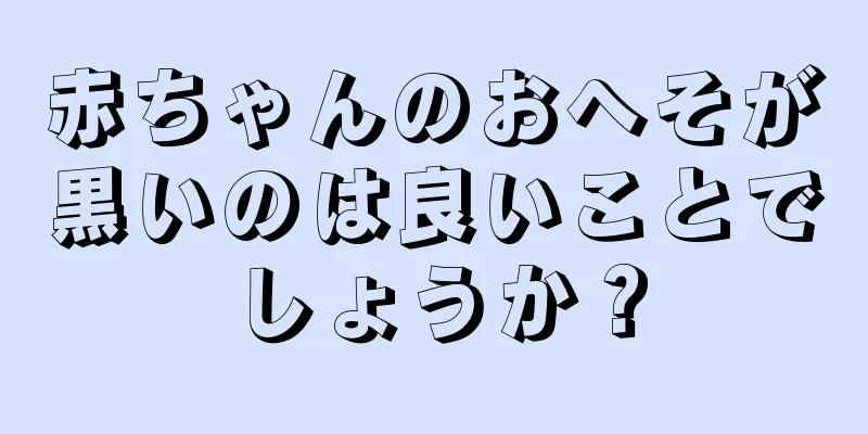 赤ちゃんのおへそが黒いのは良いことでしょうか？