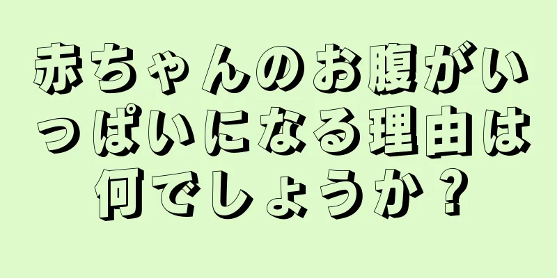 赤ちゃんのお腹がいっぱいになる理由は何でしょうか？