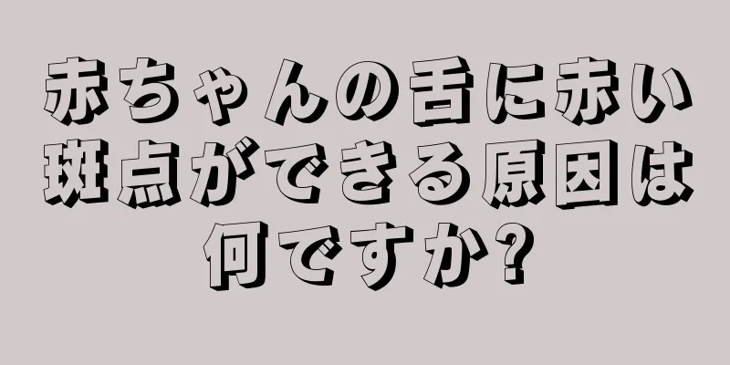 赤ちゃんの舌に赤い斑点ができる原因は何ですか?