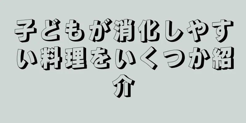 子どもが消化しやすい料理をいくつか紹介
