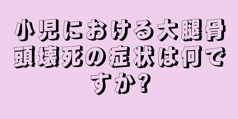 小児における大腿骨頭壊死の症状は何ですか?