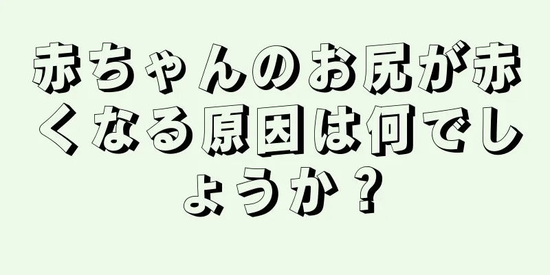 赤ちゃんのお尻が赤くなる原因は何でしょうか？