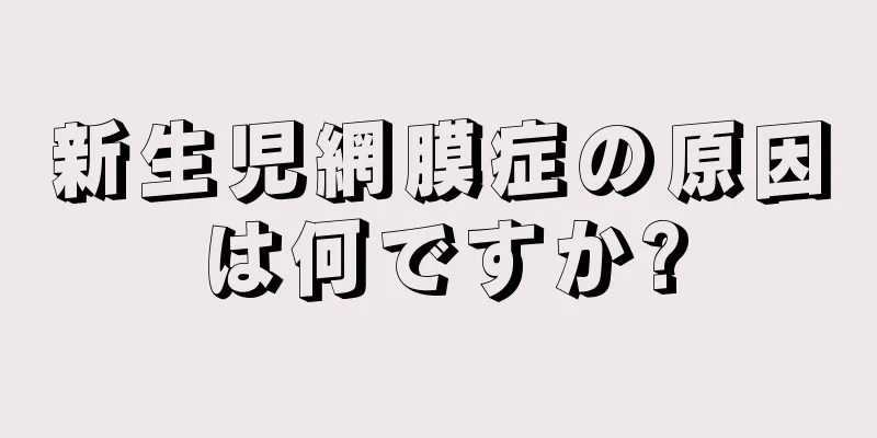 新生児網膜症の原因は何ですか?