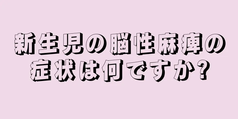 新生児の脳性麻痺の症状は何ですか?