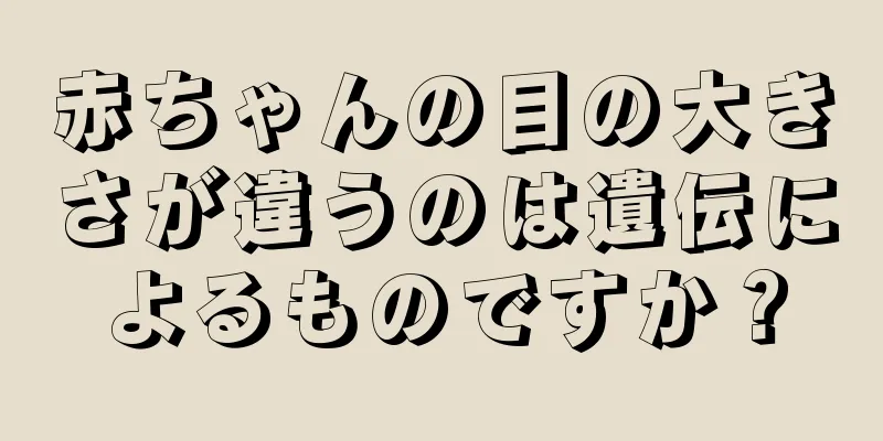 赤ちゃんの目の大きさが違うのは遺伝によるものですか？