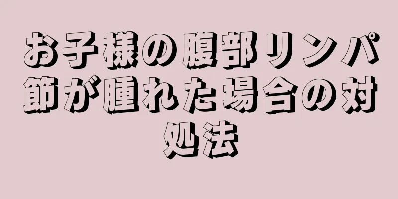 お子様の腹部リンパ節が腫れた場合の対処法