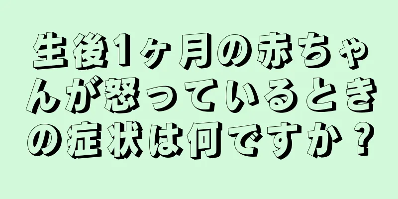 生後1ヶ月の赤ちゃんが怒っているときの症状は何ですか？