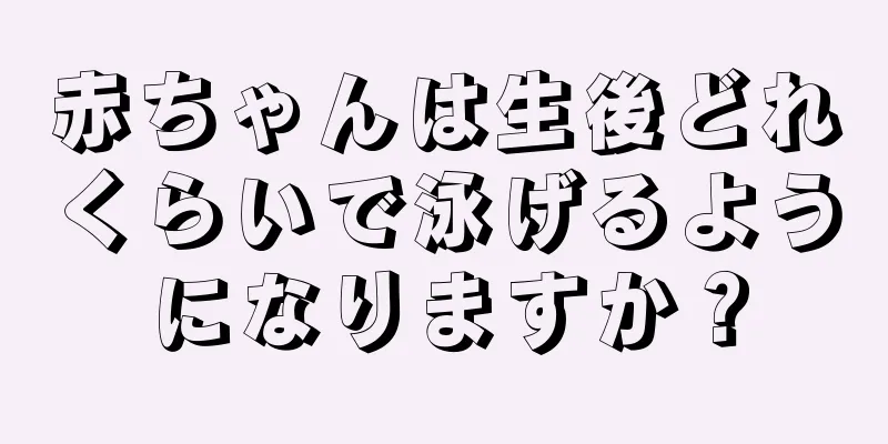 赤ちゃんは生後どれくらいで泳げるようになりますか？