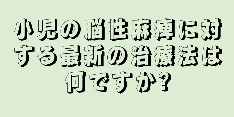 小児の脳性麻痺に対する最新の治療法は何ですか?