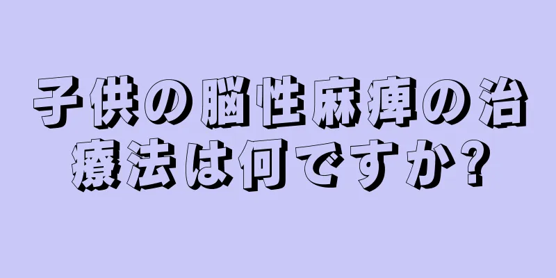 子供の脳性麻痺の治療法は何ですか?