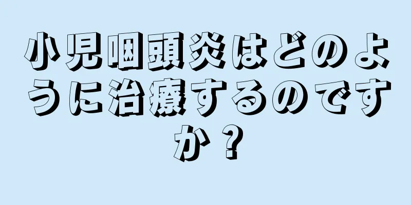 小児咽頭炎はどのように治療するのですか？