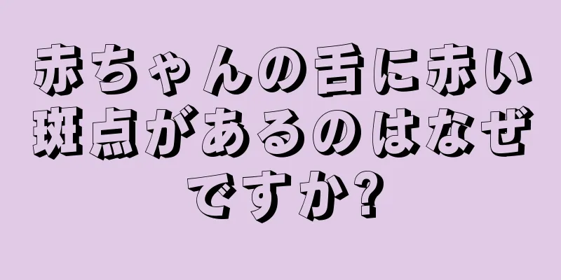 赤ちゃんの舌に赤い斑点があるのはなぜですか?