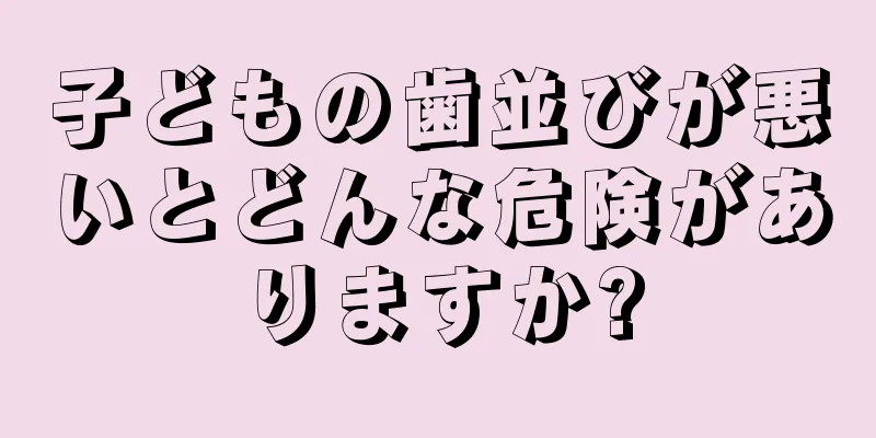子どもの歯並びが悪いとどんな危険がありますか?