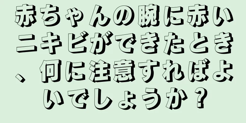 赤ちゃんの腕に赤いニキビができたとき、何に注意すればよいでしょうか？