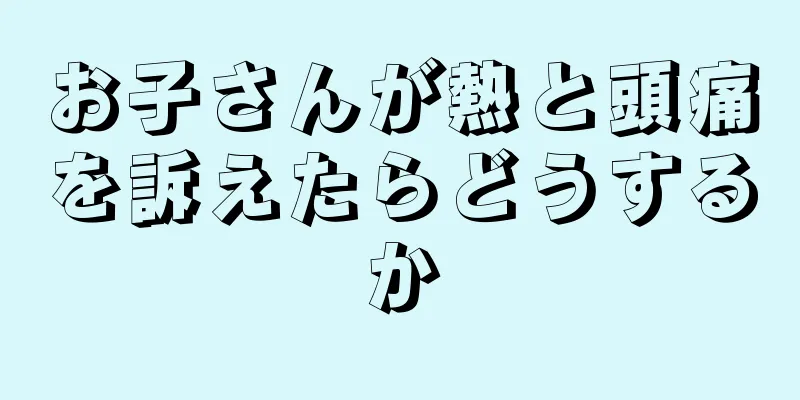 お子さんが熱と頭痛を訴えたらどうするか