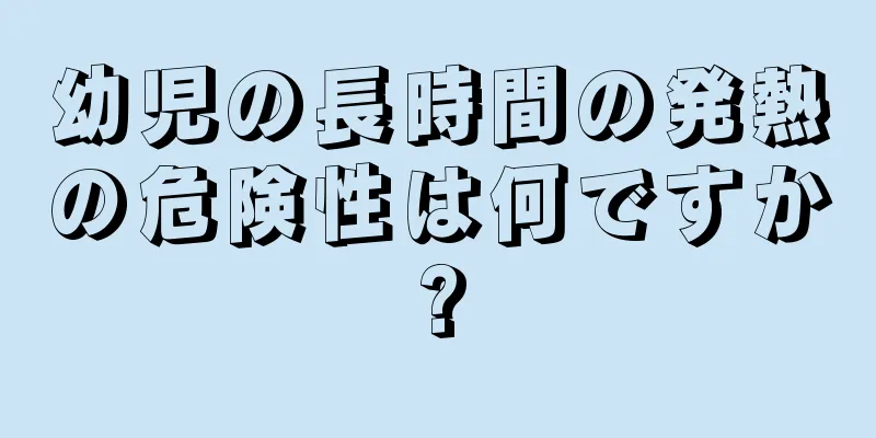 幼児の長時間の発熱の危険性は何ですか?