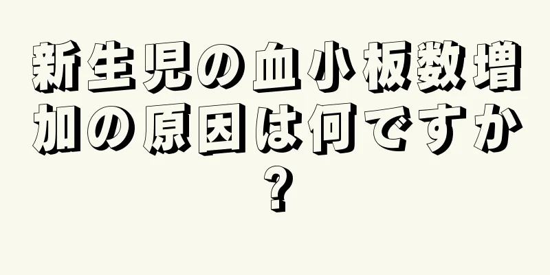 新生児の血小板数増加の原因は何ですか?