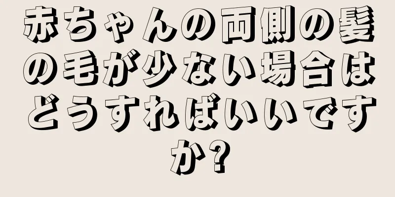 赤ちゃんの両側の髪の毛が少ない場合はどうすればいいですか?