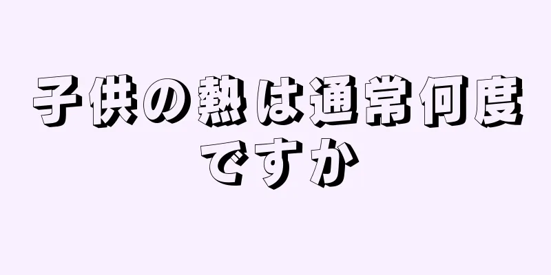 子供の熱は通常何度ですか