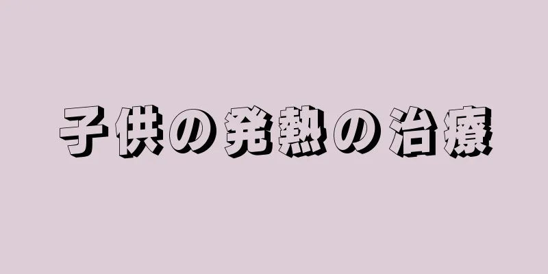 子供の発熱の治療
