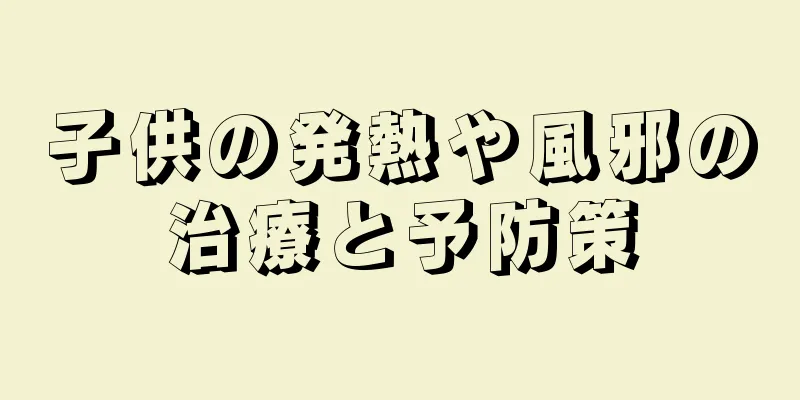 子供の発熱や風邪の治療と予防策