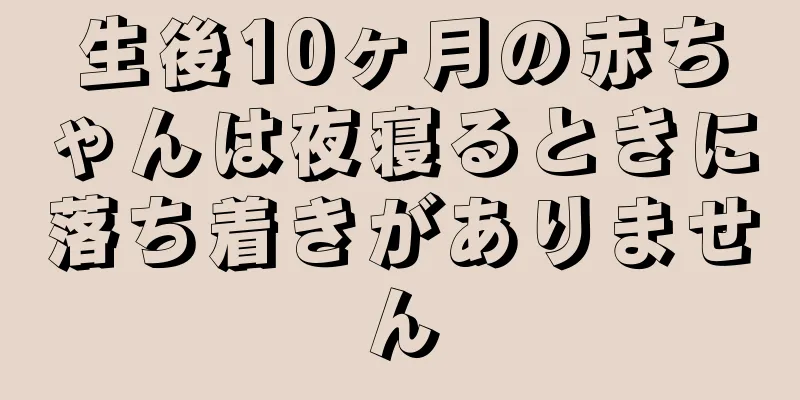 生後10ヶ月の赤ちゃんは夜寝るときに落ち着きがありません