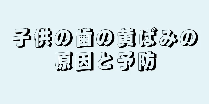 子供の歯の黄ばみの原因と予防