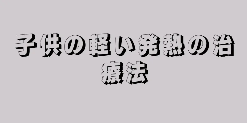 子供の軽い発熱の治療法