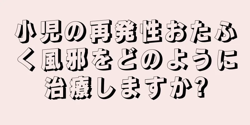 小児の再発性おたふく風邪をどのように治療しますか?