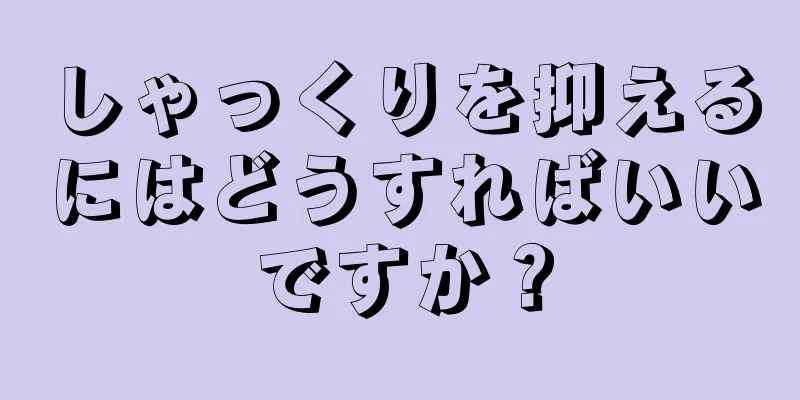 しゃっくりを抑えるにはどうすればいいですか？