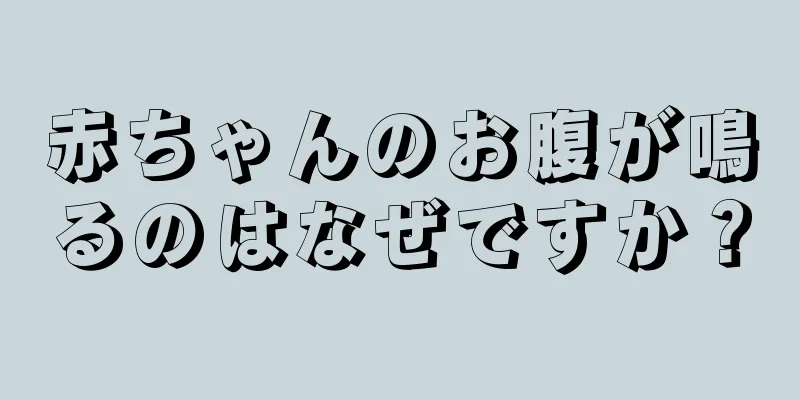 赤ちゃんのお腹が鳴るのはなぜですか？